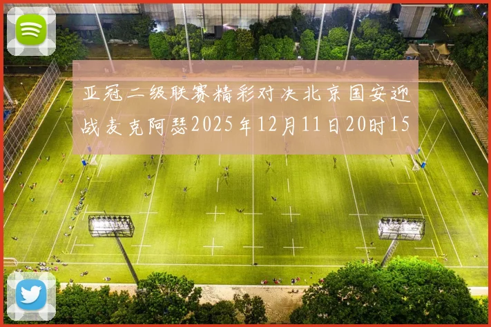 亚冠二级联赛精彩对决北京国安迎战麦克阿瑟2025年12月11日20时15分
