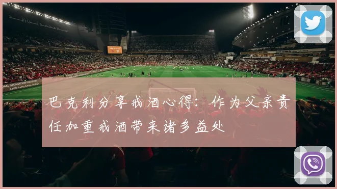 巴克利分享戒酒心得：作为父亲责任加重戒酒带来诸多益处