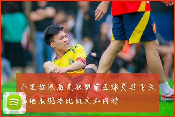小里称浓眉是联盟前五球员其飞天遁地表现堪比凯文加内特